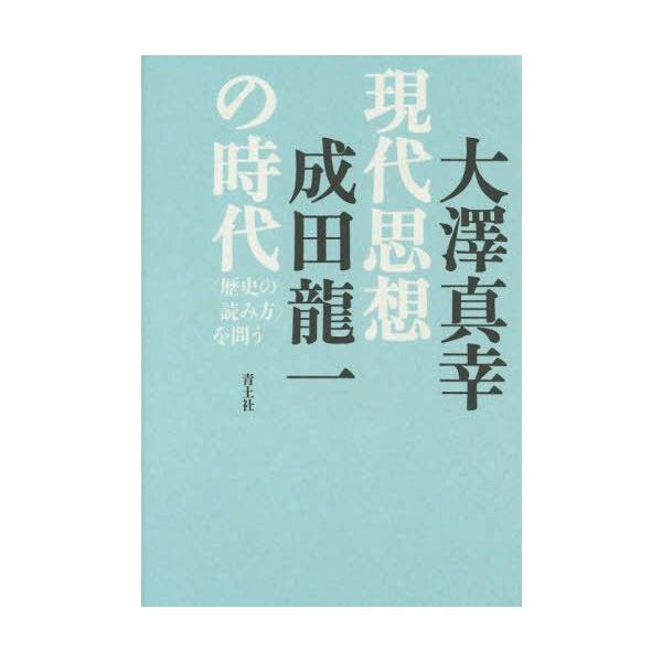 【送料無料】[本/雑誌]/現代思想の時代 〈歴史の読み方〉を問う/大澤真幸/著 成田龍一/著