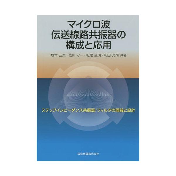 【送料無料】[本/雑誌]/マイクロ波伝送線路共振器の構成と応用 ステップインピーダンス共振器/フィルタの理論と設計/牧本三夫/共著 佐川守一/共著 松尾道明/共著
