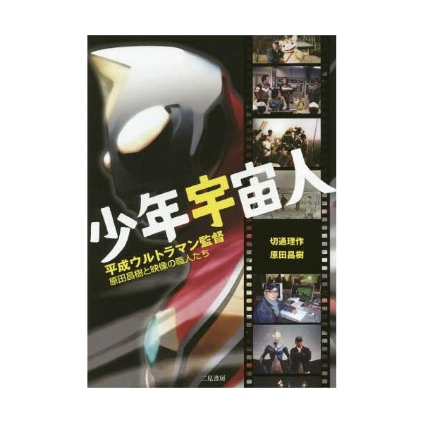【送料無料】[本/雑誌]/少年宇宙人 平成ウルトラマン監督原田昌樹と映像の職人たち/切通理作/著 原田昌樹/著