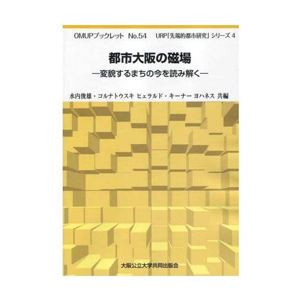 [Release date: March 28, 2015]水内俊雄/編著 コルナトウスキヒェラルド/編著 キーナーヨハネス/編著/都市大阪の磁場 変貌するまちの今を読み解く (OMUPブックレット No.54 URP「先端的都市研究」シリ...