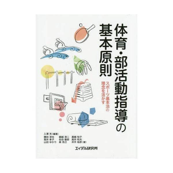 【送料無料】[本/雑誌]/体育・部活動指導の基本原則 スポーツ基本法の理念を活かす/入澤充/編著 櫻田淳也/著 細越淳二/著 眞鍋知子/著 筒井孝子/著 佐伯