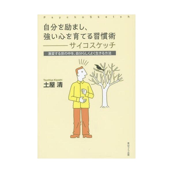 [本/雑誌]/自分を励まし、強い心を育てる習慣術-サイコスケッチ 激変する世の中を、自分らしくよく生きる方法/土屋清/著
