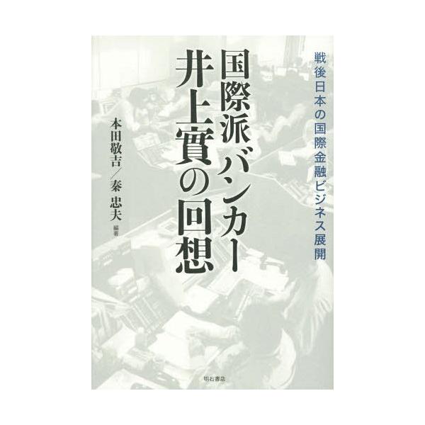 【送料無料】[本/雑誌]/国際派バンカー井上實の回想 戦後日本の国際金融ビジネス展開/井上實/〔述〕 本田敬吉