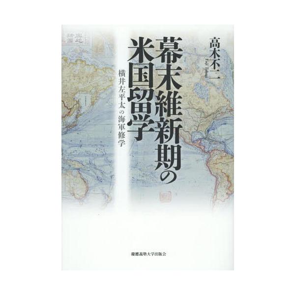 【送料無料】[本/雑誌]/幕末維新期の米国留学 横井左平太の海軍修学/高木不二/著