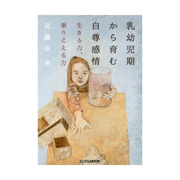 [本/雑誌]/乳幼児期から育む自尊感情 生きる力、乗りこえる力/近藤卓/著