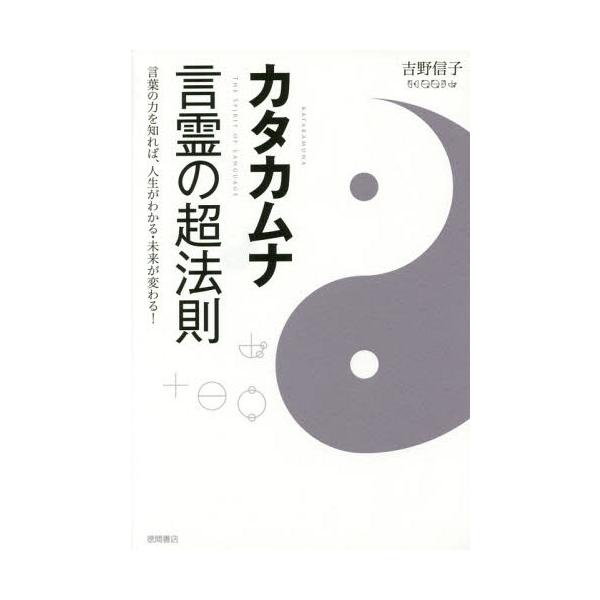 カタカムナ言霊の超法則 言葉の力を知れば、人生がわかる・未来が変わる!/吉野信子