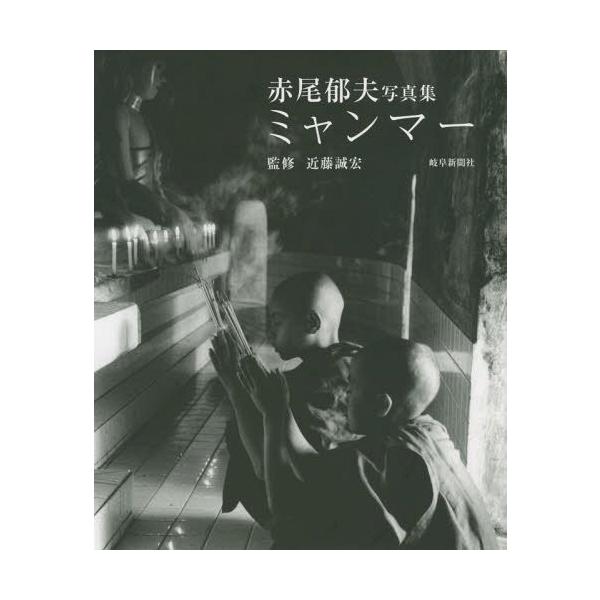 [本/雑誌]/ミャンマー 赤尾郁夫写真集/赤尾郁夫/撮影 近藤誠宏/監修