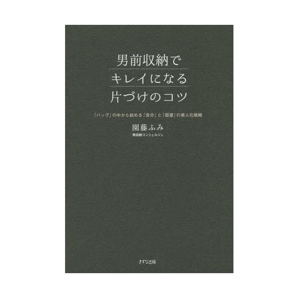 [本/雑誌]/男前収納でキレイになる片づけのコツ 「バッグ」の中から始める「自分」と「部屋」の美人化戦略/園藤ふみ/著