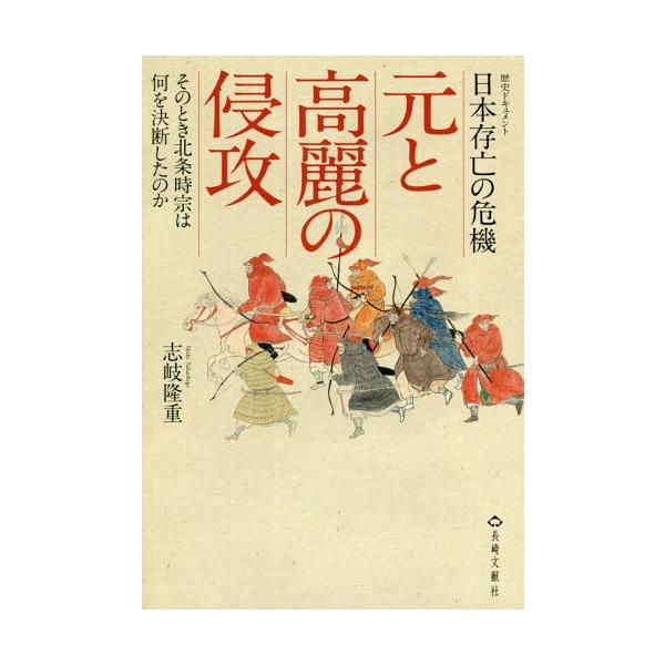 [本/雑誌]/日本存亡の危機 元と高麗の侵攻 そのとき/志岐隆重/著