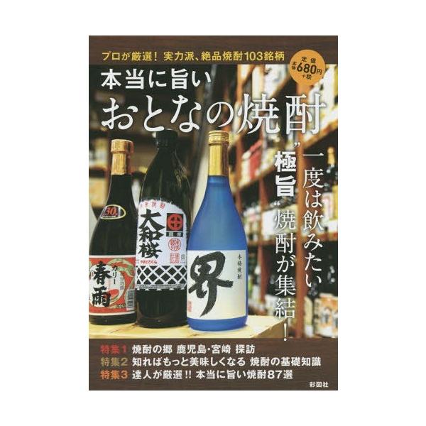 [本/雑誌]/本当に旨いおとなの焼酎 プロが厳選!実力派、絶品焼酎103銘柄/彩図社編集部/編著