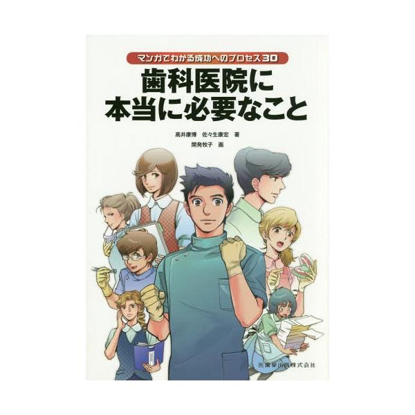 【送料無料】[本/雑誌]/歯科医院に本当に必要なこと (マンガでわかる成功へのプロセス30)/高井康博/著 佐々生康宏/著 開発牧子/画