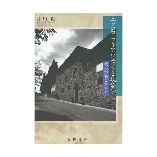 【送料無料】[本/雑誌]/ニッコロ・マキアヴェッリと現象学 彼の汚名をすすぐ/小川侃/著