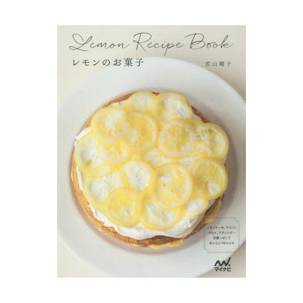 レモンのお菓子 レモンケーキ、マフィン、タルト、プディング…甘酸っぱくておいしい45レシピ/若山曜子/レシピ