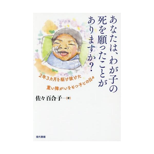 [本/雑誌]/あなたは、わが子の死を願ったことがありますか? 2年3カ月を駆け抜けた重い障がいをもつ子との日々/佐々