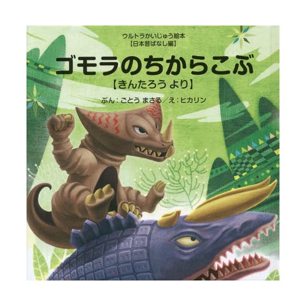 [本/雑誌]/ゴモラのちからこぶ きんたろうより (ウルトラかいじゅう絵本)/ごとうまさる/ぶん ヒカリン/え