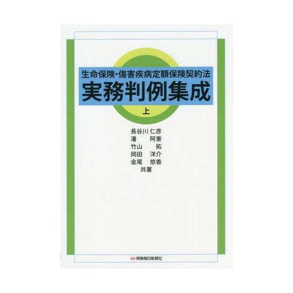 【送料無料】[本/雑誌]/生命保険・傷害疾病定額保険契約法実務判例集成 上/長谷川仁彦/共著 潘阿憲/共著 竹山拓/共著 岡田洋介/共著 金尾悠香/共著
