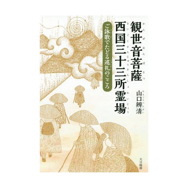 [本/雑誌]/観世音菩薩西国三十三所霊場 ご詠歌でたどる巡礼のこころ/山口辨清/著