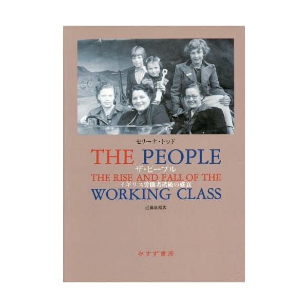 【送料無料】[本/雑誌]/ザ・ピープル イギリス労働者階級の盛衰 / 原タイトル:THE PEOPLE/セリーナ・トッド/〔著〕 近藤康裕/訳
