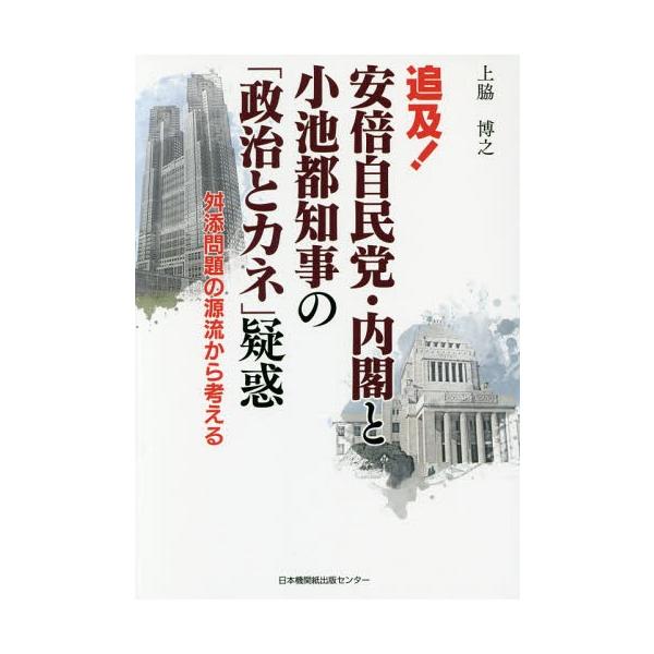 [本/雑誌]/追及!安倍自民党・内閣と小池都知事の「政治とカネ」疑惑 舛添問題の源流から考える/上脇博之/著