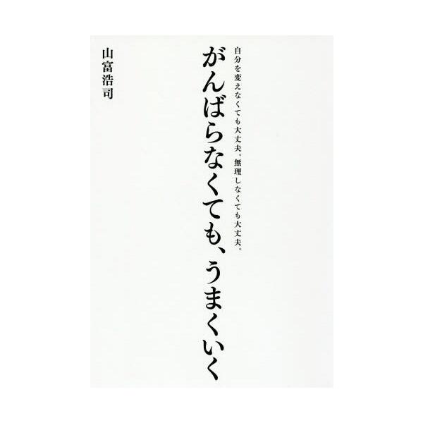 [本/雑誌]/がんばらなくても、うまくいく 自分を変えなくても大丈夫。無理しなくても大丈夫。/山富浩司/著