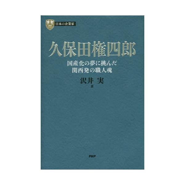 【送料無料】[本/雑誌]/久保田権四郎 国産化の夢に挑んだ関西発の職人魂 (PHP経営叢書 日本の企業家 4)/沢井実/著