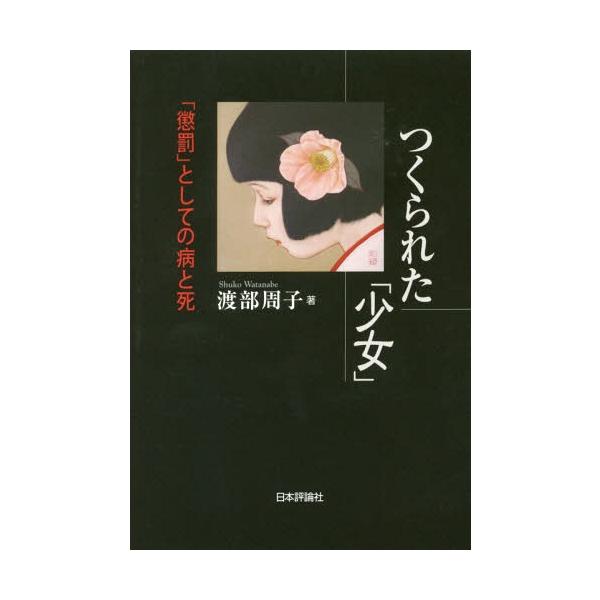 【送料無料】[本/雑誌]/つくられた「少女」 「懲罰」としての病と死/渡部周子/著