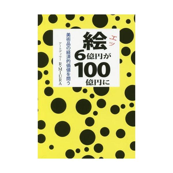 [本/雑誌]/絵、6億円が100億円に 美術品の経済的/R・MIURA/著
