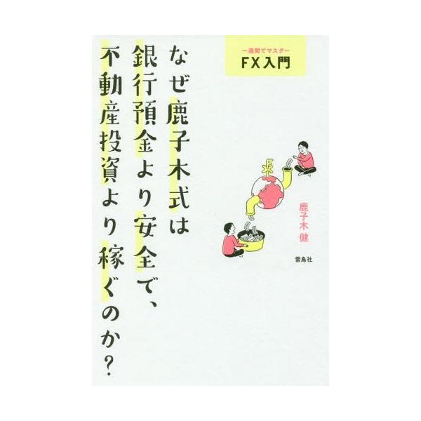 [本/雑誌]/なぜ鹿子木式は銀行預金より安全で、不動産投資より稼ぐのか? 一週間でマスターFX入門/鹿子木健/著