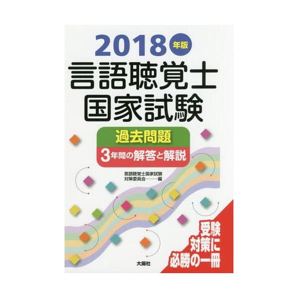 【送料無料】[本/雑誌]/言語聴覚士国家試験過去問題3年間の解答と解説 2018年版/言語聴覚士国家試験対策委員会/編