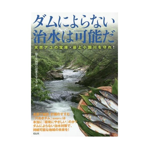 [本/雑誌]/ダムによらない治水は可能だ 天然アユの宝庫・最上小国川を守れ!/最上小国川の清流を守る会/編