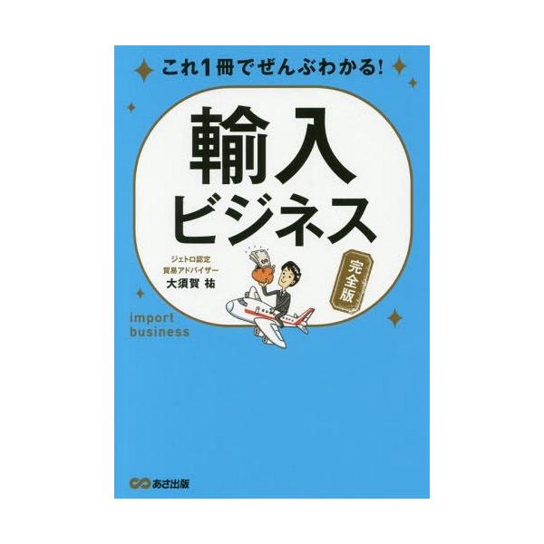 [本/雑誌]/これ1冊でぜんぶわかる!輸入ビジネス 完全版/大須賀祐/著