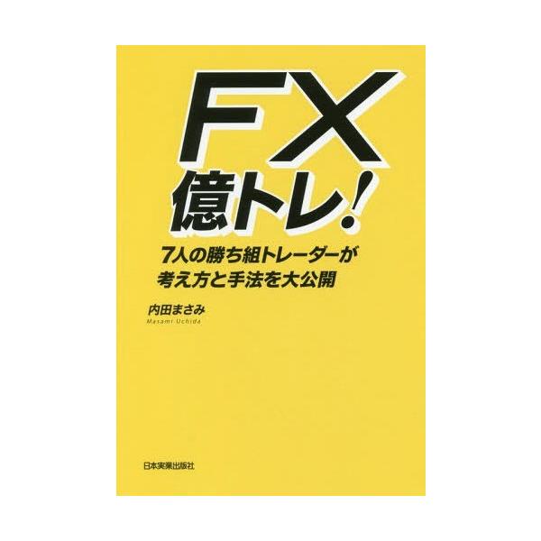 [本/雑誌]/FX億トレ! 7人の勝ち組トレーダーが考え方と手法を大公開/内田まさみ/著