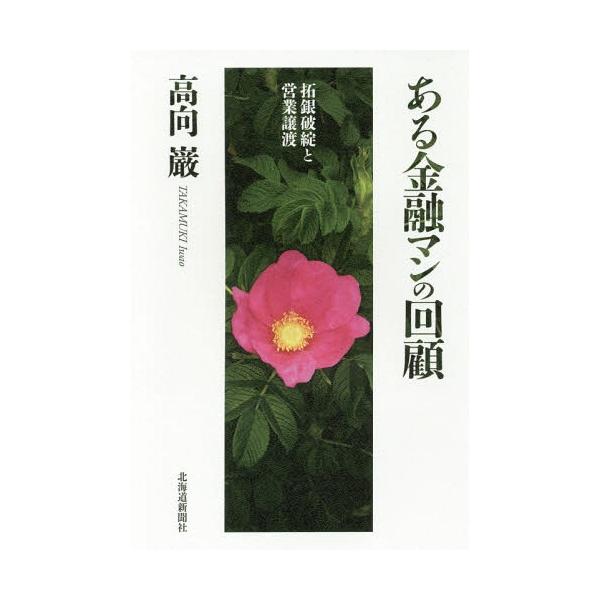 [本/雑誌]/ある金融マンの回顧 拓銀破綻と営業譲渡/高向巌/著