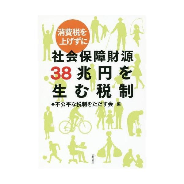 [本/雑誌]/消費税を上げずに社会保障財源38兆円を生む税制/不公平な税制をただす会/編