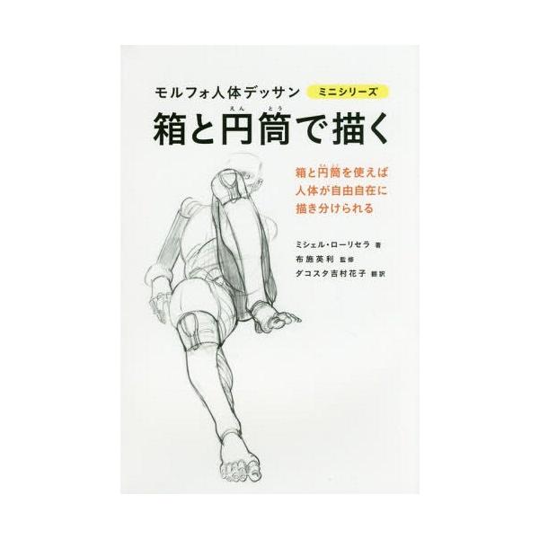 [Release date: February 13, 2018]ミシェル・ローリセラ/著 布施英利/監修 ダコスタ吉村花子/訳/箱と円筒で描く / 原タイトル:MORPHO (モルフォ人体デッサンミニシリーズ)、メディア：BOOK、発売日...
