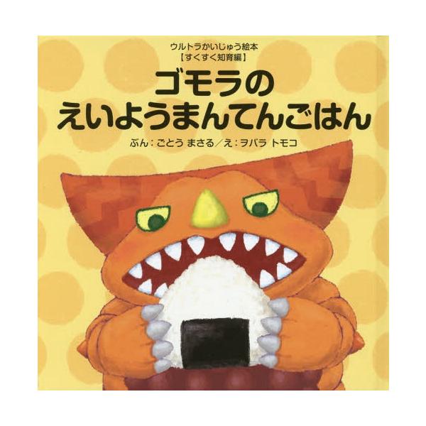 [本/雑誌]/ゴモラのえいようまんてんごはん (ウルトラかいじゅう絵本)/ごとうまさる/ぶん ヲバラトモコ/え