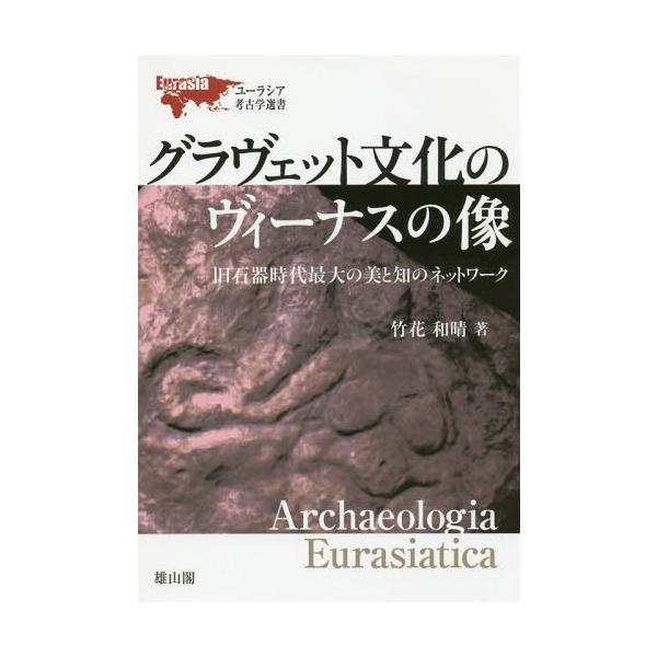 [本/雑誌]/グラヴェット文化のヴィーナスの像 旧石器時代最大の美と知のネットワーク (ユーラシア考古学選書)/竹花和晴/著
