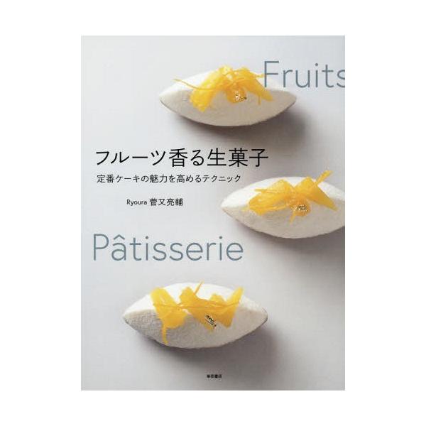 フルーツ香る生菓子 定番ケーキの魅力を高めるテクニック/菅又亮輔/レシピ