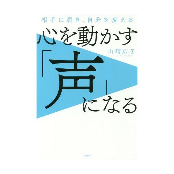 [本/雑誌]/心を動かす「声」になる 相手に届き、自分を変える/山崎広子/著