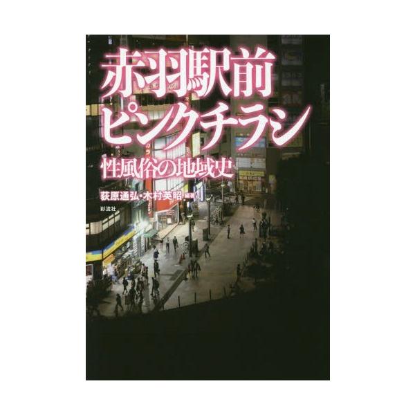 [Release date: December 8, 2018]荻原通弘/編著 木村英昭/編著/赤羽駅前ピンクチラシ 性風俗の地域史、メディア：BOOK、発売日：2018/12、重量：350g、商品コード：NEOBK-2308096、JAN...