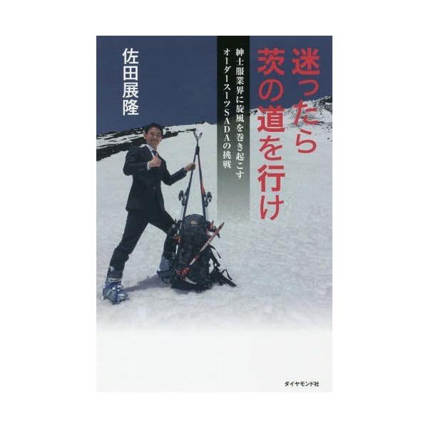 [本/雑誌]/迷ったら茨の道を行け 紳士服業界に旋風を巻き起こすオーダースーツSADAの挑戦/佐田展隆/著