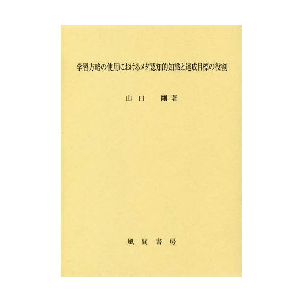 【送料無料】[本/雑誌]/学習方略の使用におけるメタ認知的知識と達成目標の役割/山口剛/著
