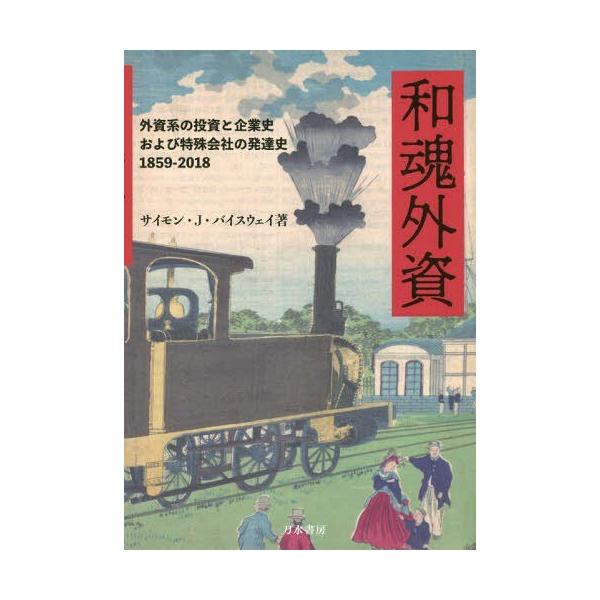 【送料無料】[本/雑誌]/和魂外資 外資系の投資と企業史および特殊会社の発達史 1859-2018/サイモン・
