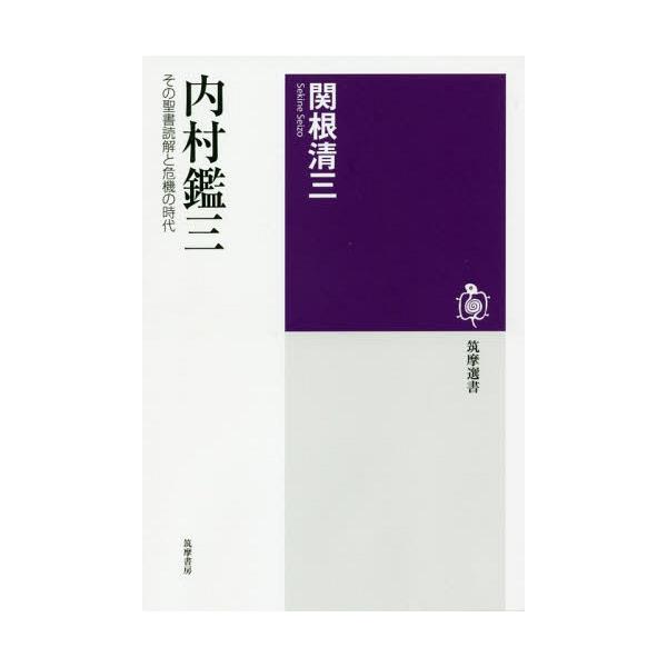 [本/雑誌]/内村鑑三 その聖書読解と危機の時代 (筑摩選書)/関根清三/著