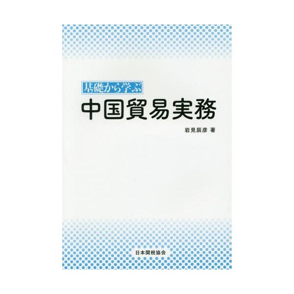 [Release date: March 28, 2019]岩見辰彦/著/基礎から学ぶ 中国貿易実務、メディア：BOOK、発売日：2019/03、重量：385g、商品コード：NEOBK-2346253、JANコード/ISBNコード：9784...