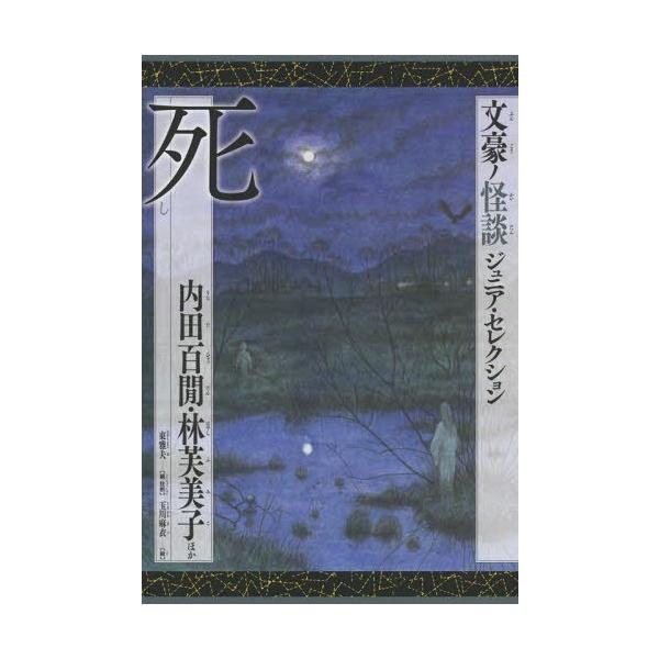 [Release date: March 28, 2019]内田百間/ほか〔著〕 林芙美子/ほか〔著〕 玉川麻衣/絵/死 内田百間・林芙美子ほか (文豪ノ怪談ジュニア・セレクション)、メディア：BOOK、発売日：2019/03、重量：340...