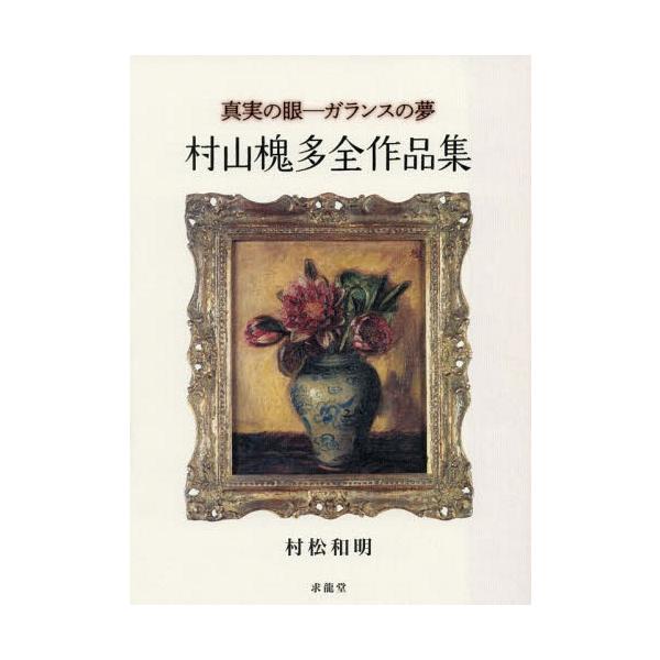 【送料無料】[本/雑誌]/真実の眼-ガランスの夢 村山槐多全作品集/村松和明/著