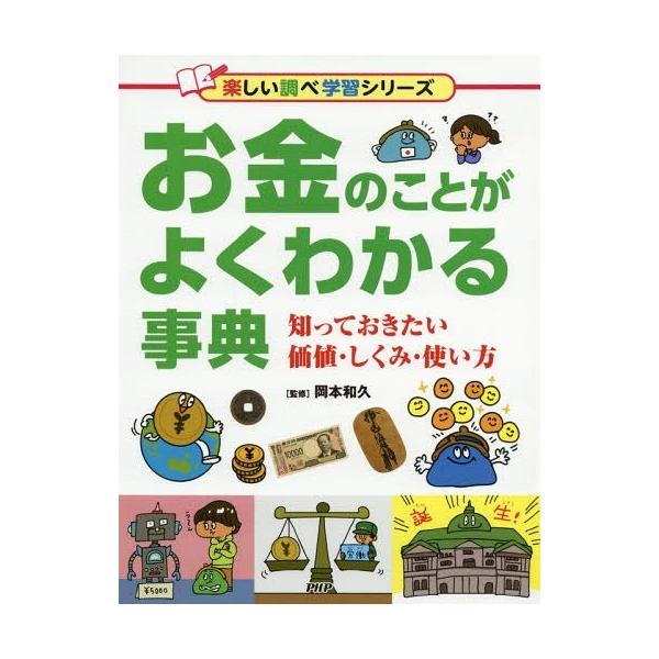 [Release date: June 20, 2019]岡本和久/監修/お金のことがよくわかる事典 知っておきたい価値・しくみ・使い方 (楽しい調べ学習シリーズ)、メディア：BOOK、発売日：2019/06、重量：340g、商品コード：N...