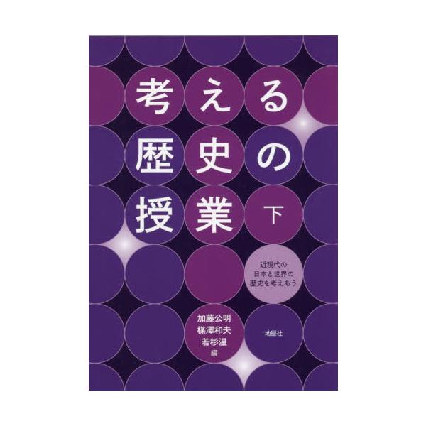 【送料無料】[本/雑誌]/考える歴史の授業 下 近現代の日本と世界/加藤公明/編 楳澤和夫/編 若杉温/編