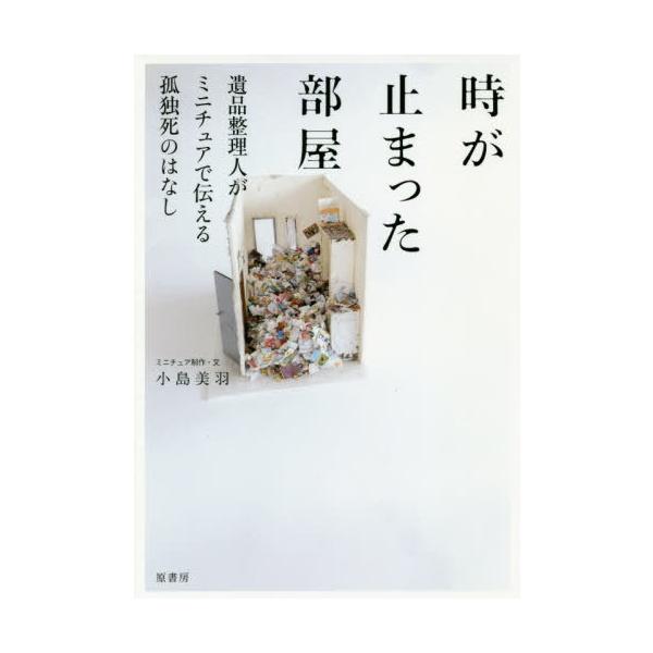 本 雑誌 時が止まった部屋 遺品整理人がミニチュアで伝える孤独死のはなし 小島美羽 ミニチュア制作 文 Dejapan Bid And Buy Japan With 0 Commission